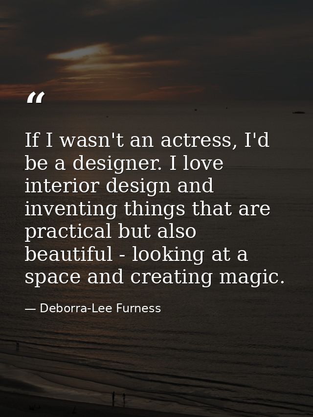 If I wasn't an actress, I'd be a designer. I love interior design and inventing things that are practical but also beaut — Deborra-Lee Furness