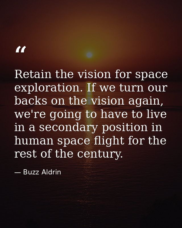 Retain the vision for space exploration. If we turn our backs on the vision again, we're going to have to live in a seco — Buzz Aldrin