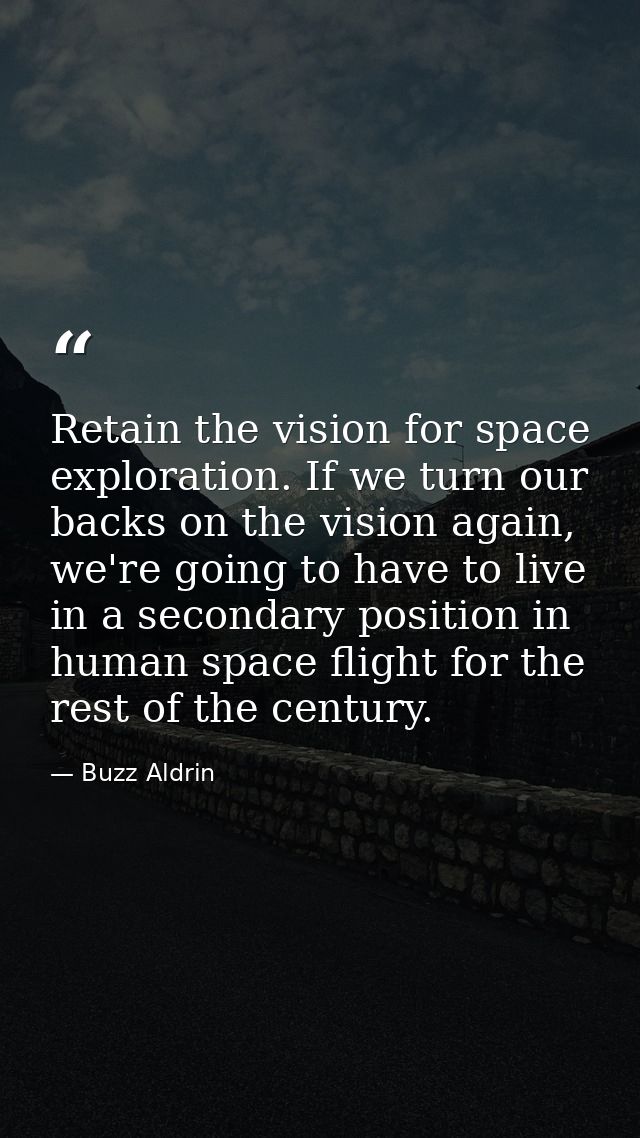 Retain the vision for space exploration. If we turn our backs on the vision again, we're going to have to live in a seco — Buzz Aldrin