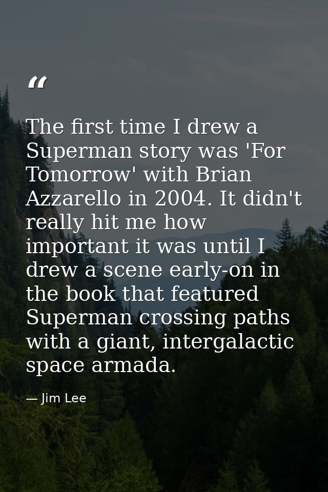 The first time I drew a Superman story was 'For Tomorrow' with Brian Azzarello in 2004. It didn't really hit me how impo — Jim Lee