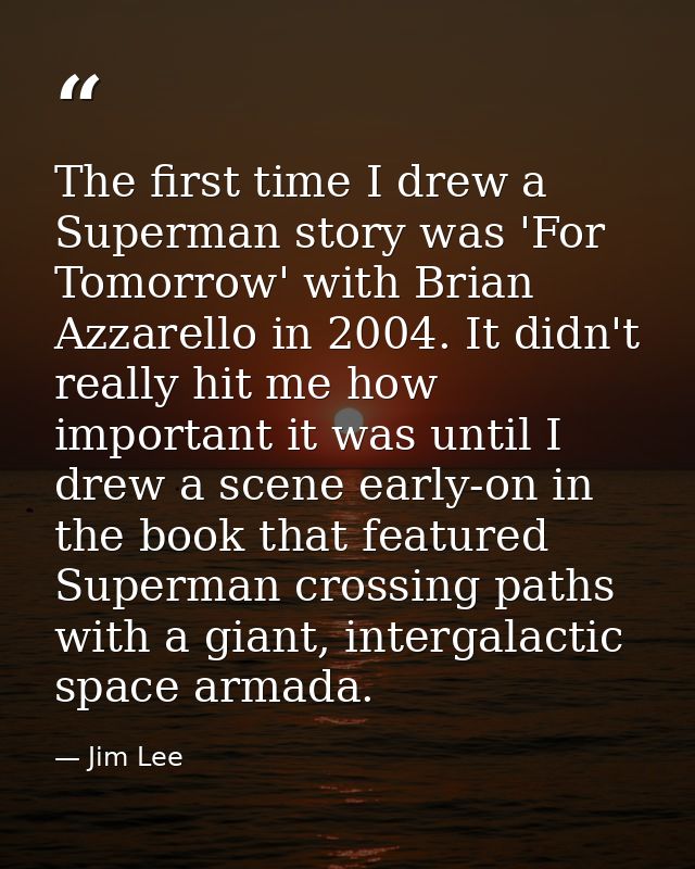 The first time I drew a Superman story was 'For Tomorrow' with Brian Azzarello in 2004. It didn't really hit me how impo — Jim Lee