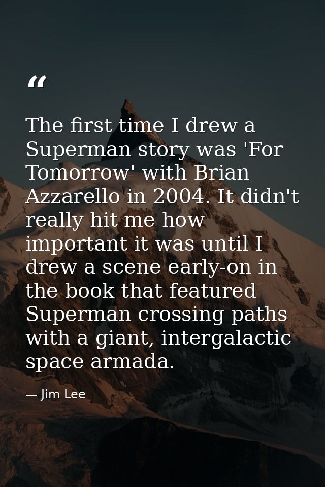 The first time I drew a Superman story was 'For Tomorrow' with Brian Azzarello in 2004. It didn't really hit me how impo — Jim Lee