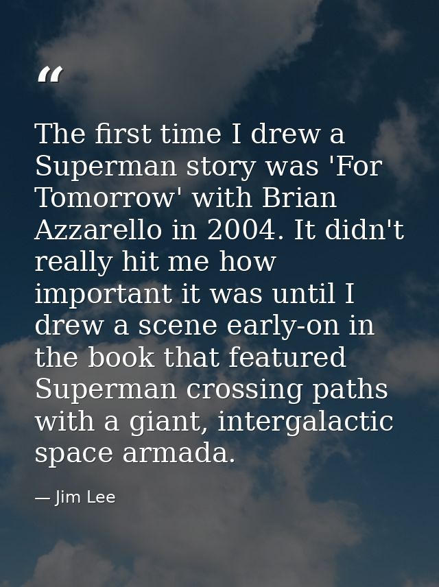 The first time I drew a Superman story was 'For Tomorrow' with Brian Azzarello in 2004. It didn't really hit me how impo — Jim Lee