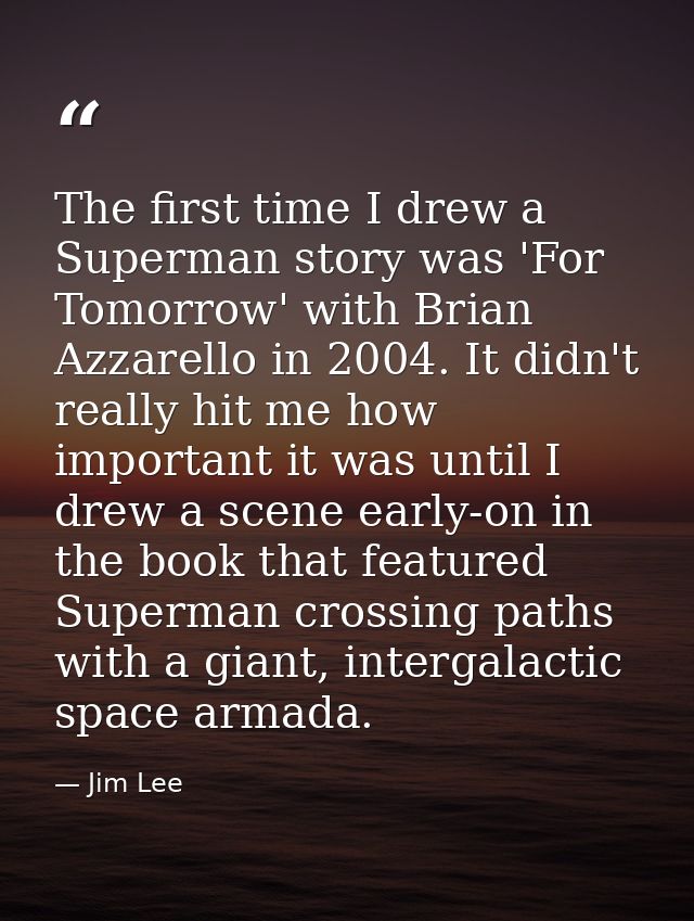 The first time I drew a Superman story was 'For Tomorrow' with Brian Azzarello in 2004. It didn't really hit me how impo — Jim Lee