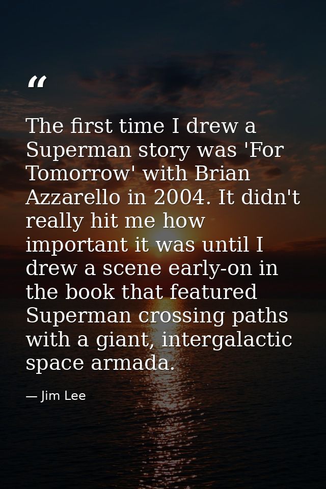 The first time I drew a Superman story was 'For Tomorrow' with Brian Azzarello in 2004. It didn't really hit me how impo — Jim Lee