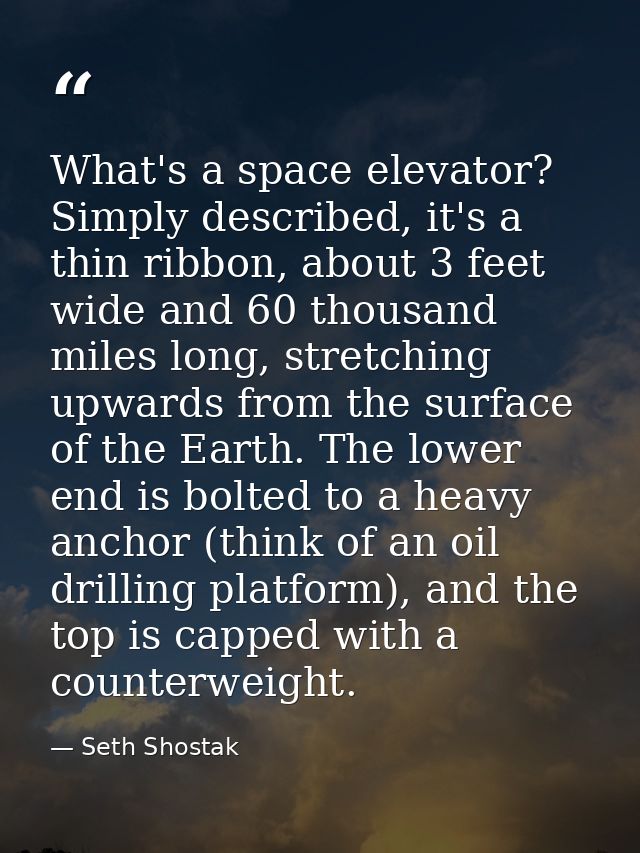 What's a space elevator? Simply described, it's a thin ribbon, about 3 feet wide and 60 thousand miles long, stretching  — Seth Shostak