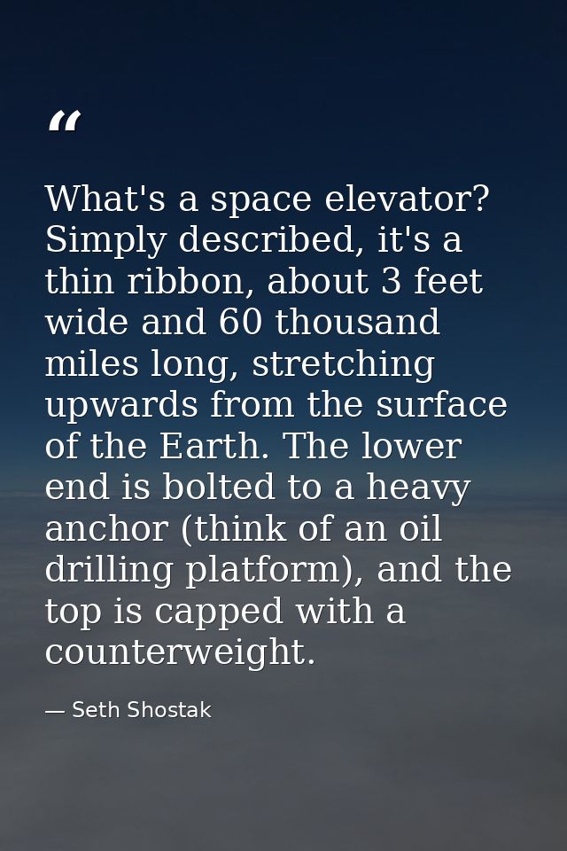 What's a space elevator? Simply described, it's a thin ribbon, about 3 feet wide and 60 thousand miles long, stretching  — Seth Shostak