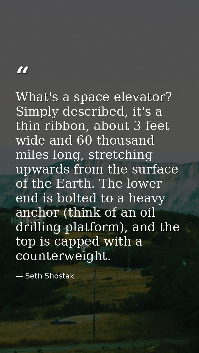 What's a space elevator? Simply described, it's a thin ribbon, about 3 feet wide and 60 thousand miles long, stretching  — Seth Shostak