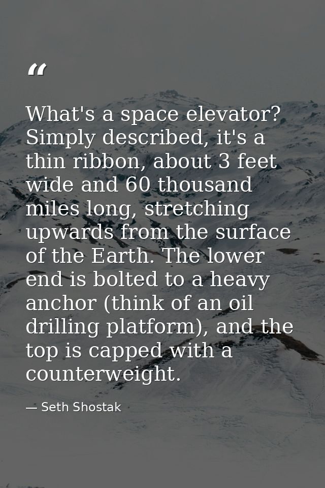 What's a space elevator? Simply described, it's a thin ribbon, about 3 feet wide and 60 thousand miles long, stretching  — Seth Shostak