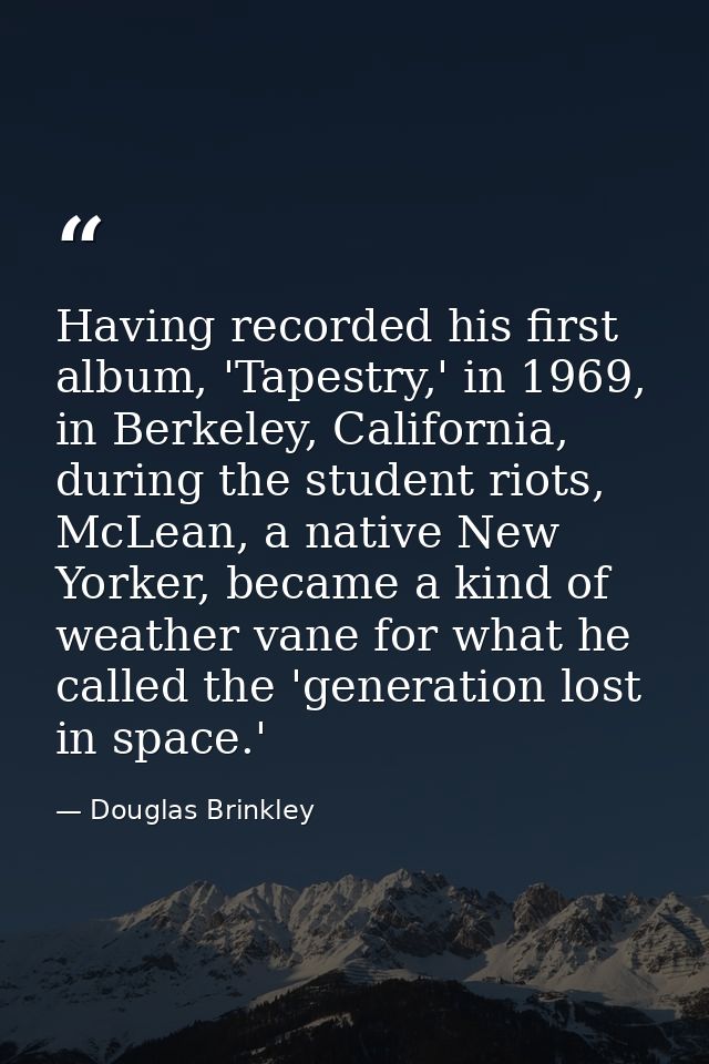 Having recorded his first album, 'Tapestry,' in 1969, in Berkeley, California, during the student riots, McLean, a nativ — Douglas Brinkley