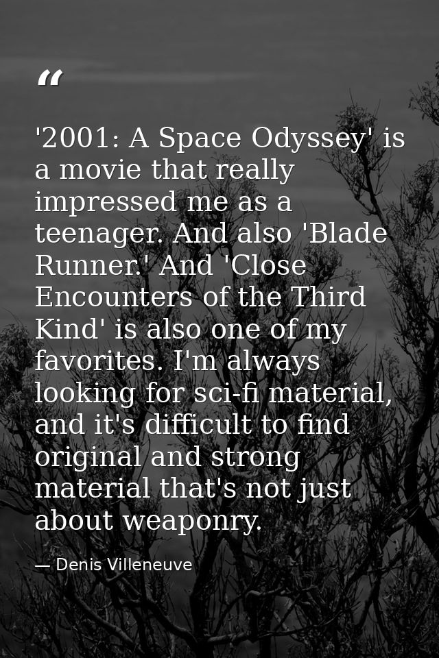 '2001: A Space Odyssey' is a movie that really impressed me as a teenager. And also 'Blade Runner.' And 'Close Encounter — Denis Villeneuve