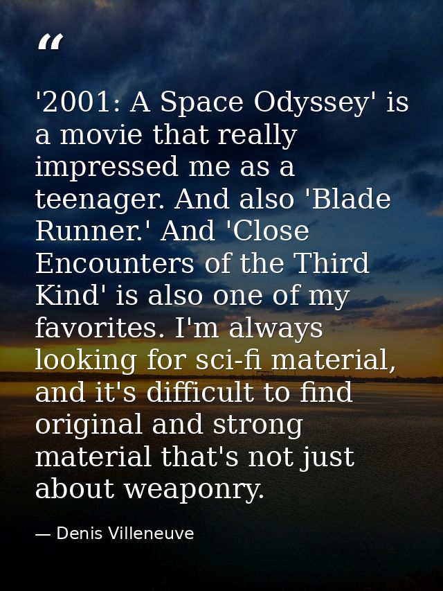 '2001: A Space Odyssey' is a movie that really impressed me as a teenager. And also 'Blade Runner.' And 'Close Encounter — Denis Villeneuve