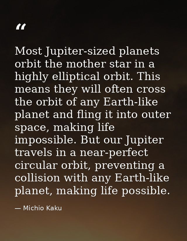 Most Jupiter-sized planets orbit the mother star in a highly elliptical orbit. This means they will often cross the orbi — Michio Kaku