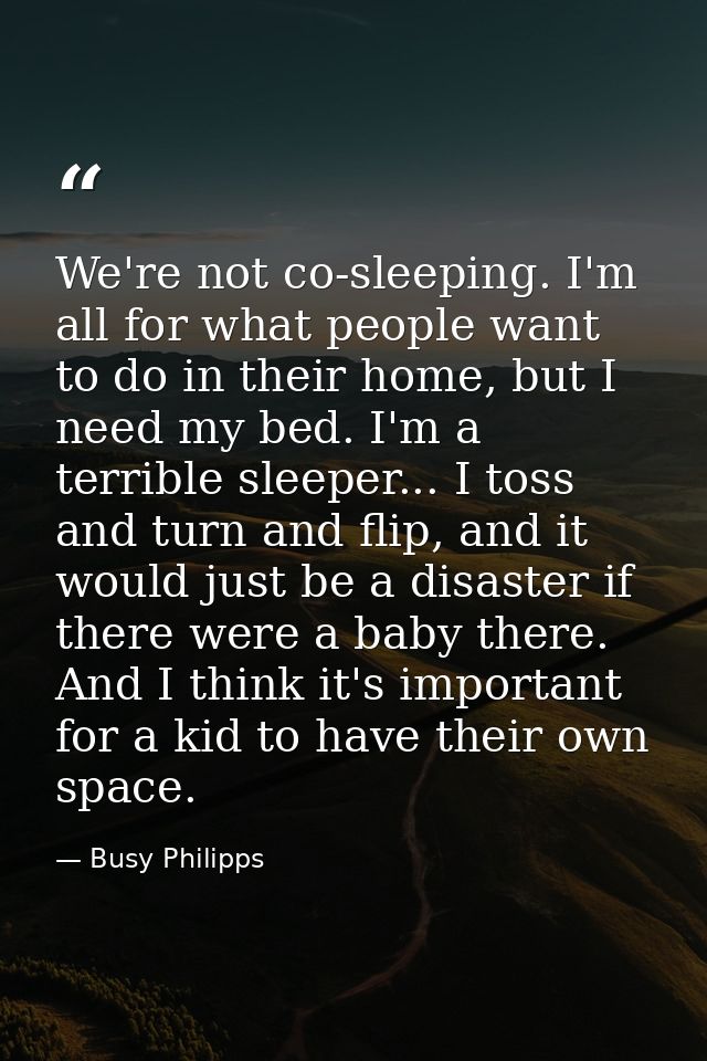 We're not co-sleeping. I'm all for what people want to do in their home, but I need my bed. I'm a terrible sleeper... I  — Busy Philipps