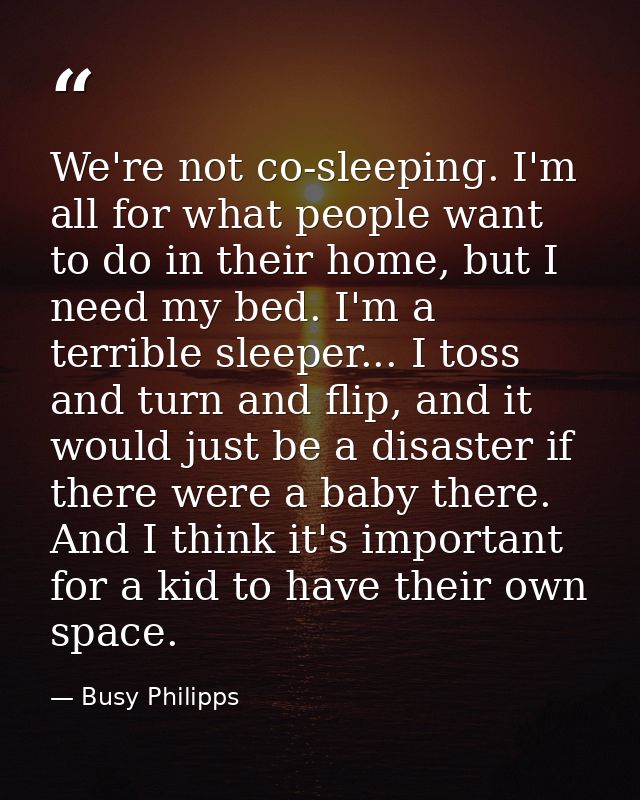 We're not co-sleeping. I'm all for what people want to do in their home, but I need my bed. I'm a terrible sleeper... I  — Busy Philipps