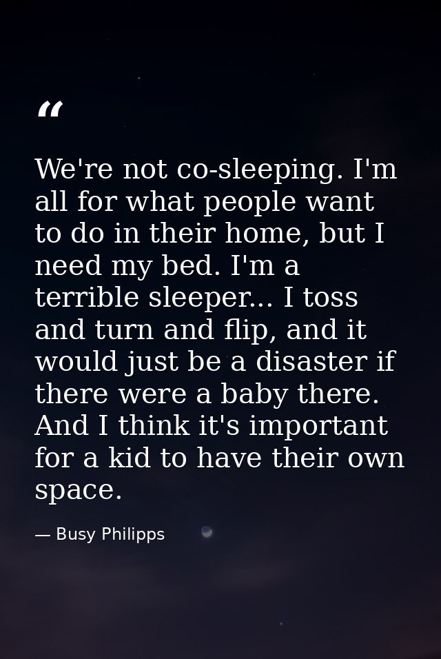 We're not co-sleeping. I'm all for what people want to do in their home, but I need my bed. I'm a terrible sleeper... I  — Busy Philipps