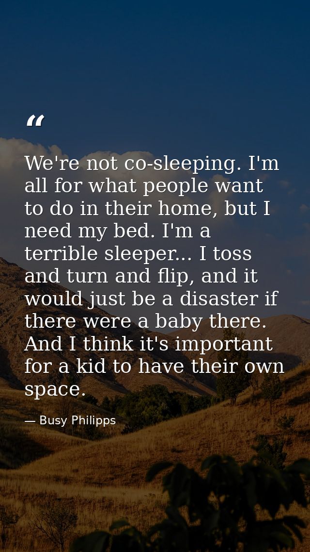 We're not co-sleeping. I'm all for what people want to do in their home, but I need my bed. I'm a terrible sleeper... I  — Busy Philipps