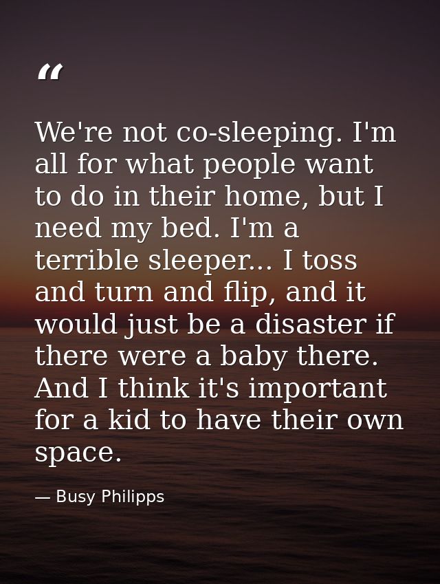 We're not co-sleeping. I'm all for what people want to do in their home, but I need my bed. I'm a terrible sleeper... I  — Busy Philipps