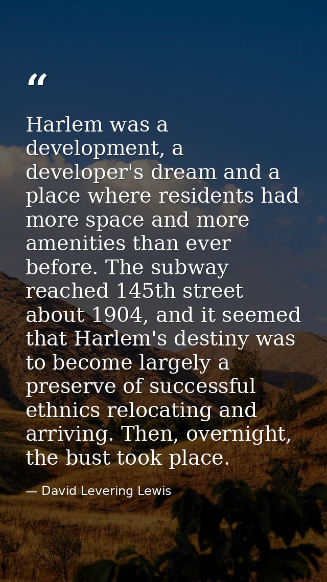 Harlem was a development, a developer's dream and a place where residents had more space and more amenities than ever be — David Levering Lewis