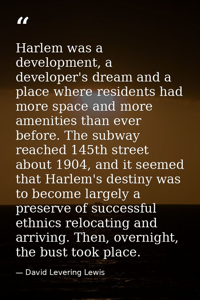 Harlem was a development, a developer's dream and a place where residents had more space and more amenities than ever be — David Levering Lewis
