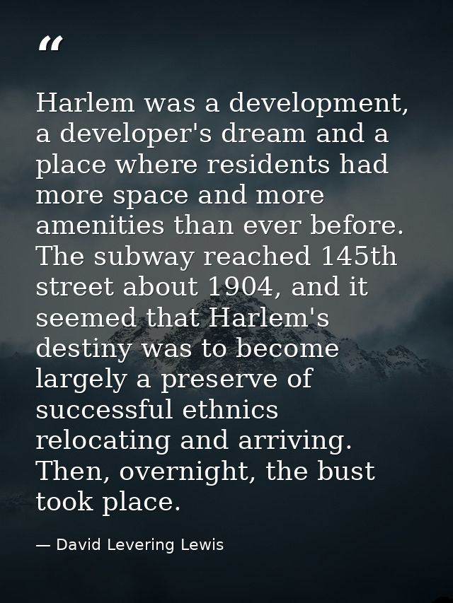 Harlem was a development, a developer's dream and a place where residents had more space and more amenities than ever be — David Levering Lewis