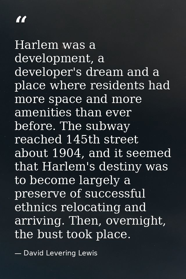 Harlem was a development, a developer's dream and a place where residents had more space and more amenities than ever be — David Levering Lewis