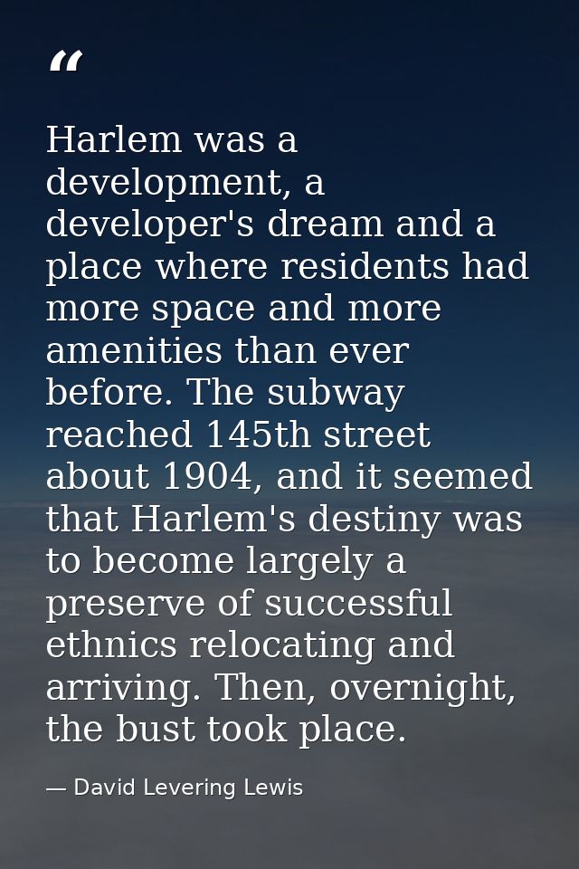 Harlem was a development, a developer's dream and a place where residents had more space and more amenities than ever be — David Levering Lewis