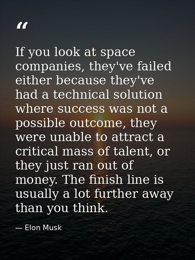 If you look at space companies, they've failed either because they've had a technical solution where success was not a p — Elon Musk
