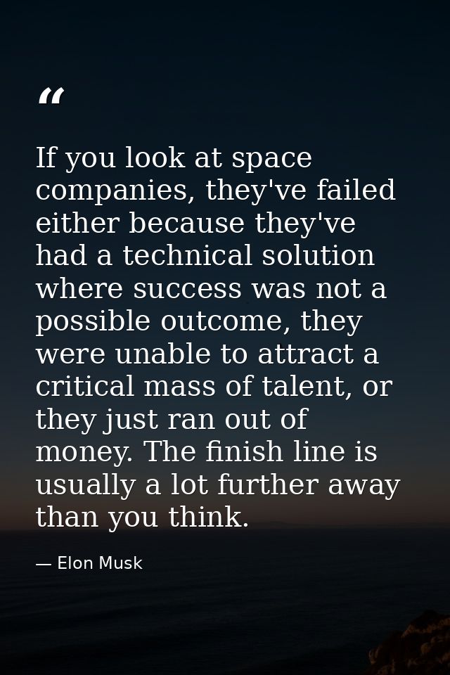 If you look at space companies, they've failed either because they've had a technical solution where success was not a p — Elon Musk