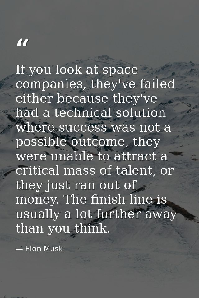 If you look at space companies, they've failed either because they've had a technical solution where success was not a p — Elon Musk