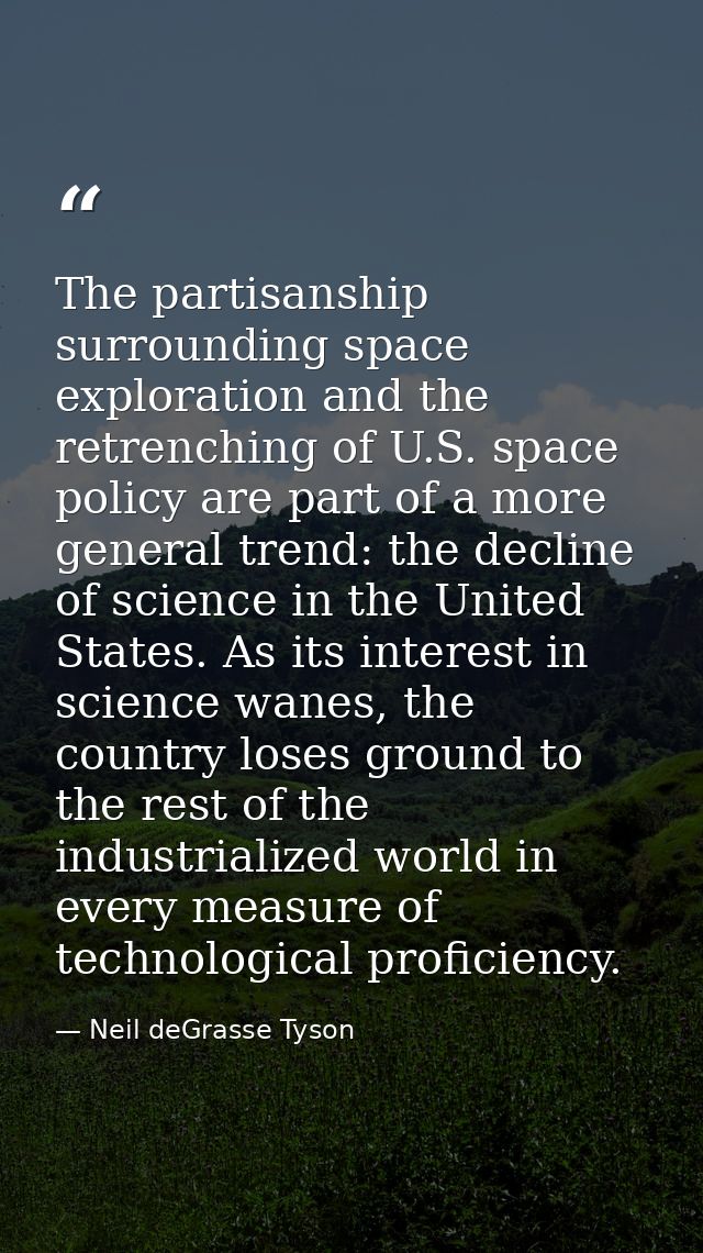 The partisanship surrounding space exploration and the retrenching of U.S. space policy are part of a more general trend — Neil deGrasse Tyson