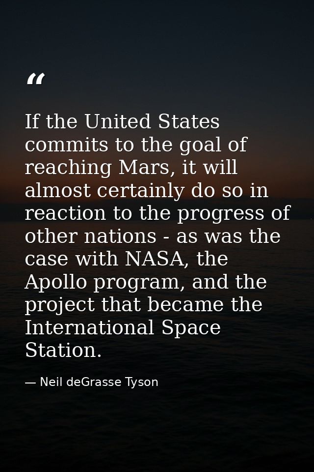 If the United States commits to the goal of reaching Mars, it will almost certainly do so in reaction to the progress of — Neil deGrasse Tyson