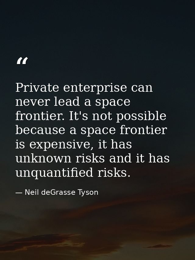 Private enterprise can never lead a space frontier. It's not possible because a space frontier is expensive, it has unkn — Neil deGrasse Tyson