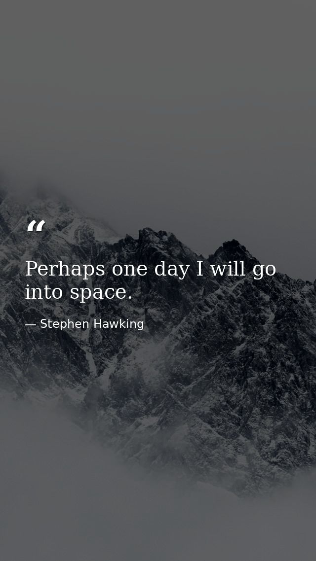Perhaps one day I will go into space. — Stephen Hawking