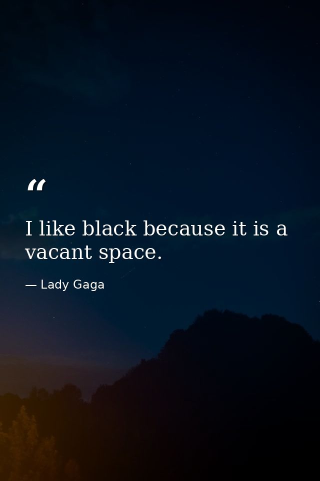 I like black because it is a vacant space. — Lady Gaga