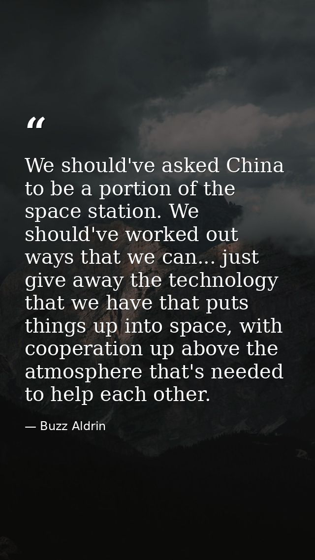 We should've asked China to be a portion of the space station. We should've worked out ways that we can... just give awa — Buzz Aldrin