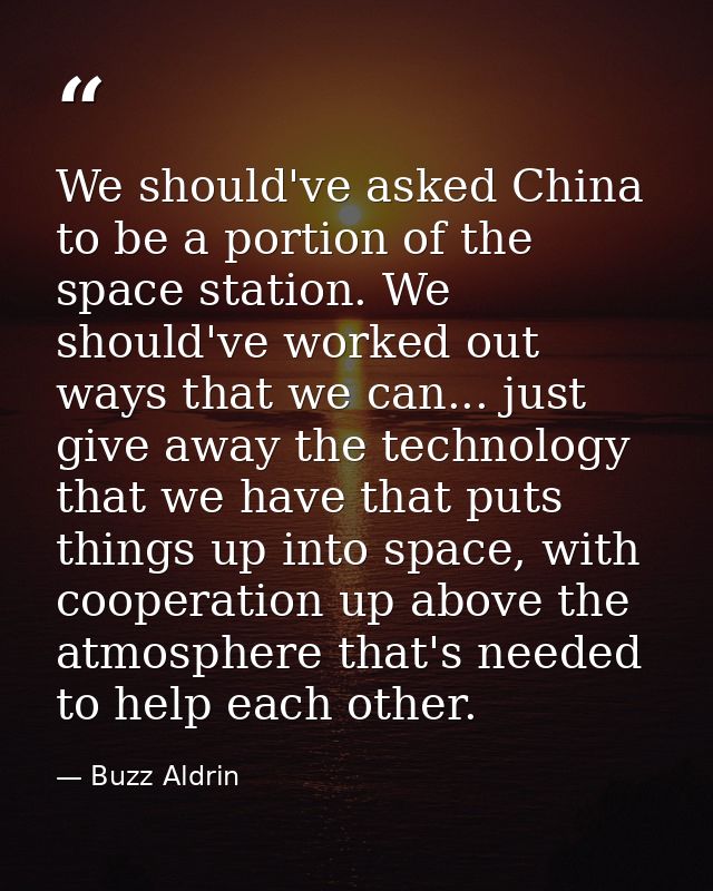 We should've asked China to be a portion of the space station. We should've worked out ways that we can... just give awa — Buzz Aldrin