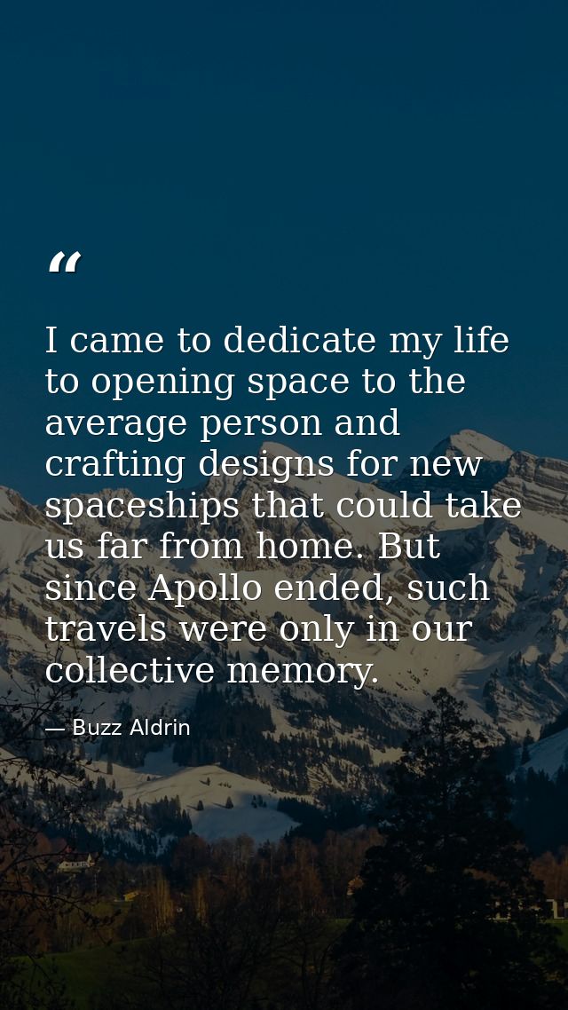 I came to dedicate my life to opening space to the average person and crafting designs for new spaceships that could tak — Buzz Aldrin