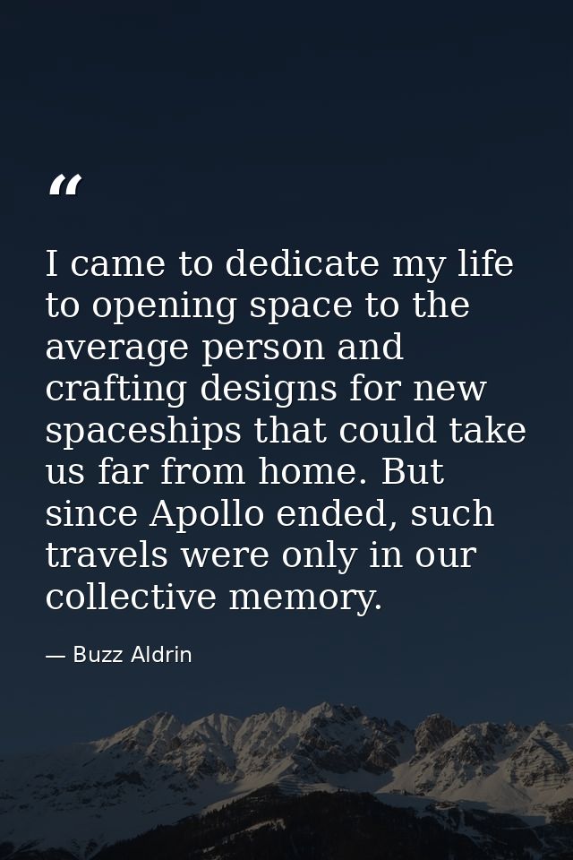 I came to dedicate my life to opening space to the average person and crafting designs for new spaceships that could tak — Buzz Aldrin