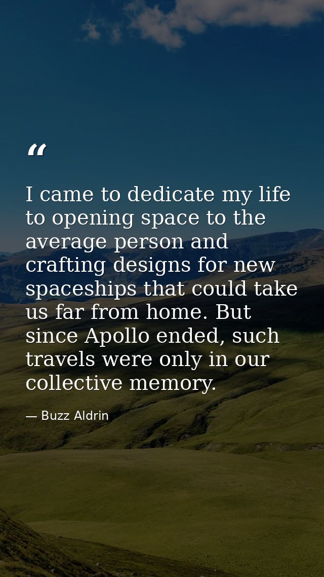 I came to dedicate my life to opening space to the average person and crafting designs for new spaceships that could tak — Buzz Aldrin