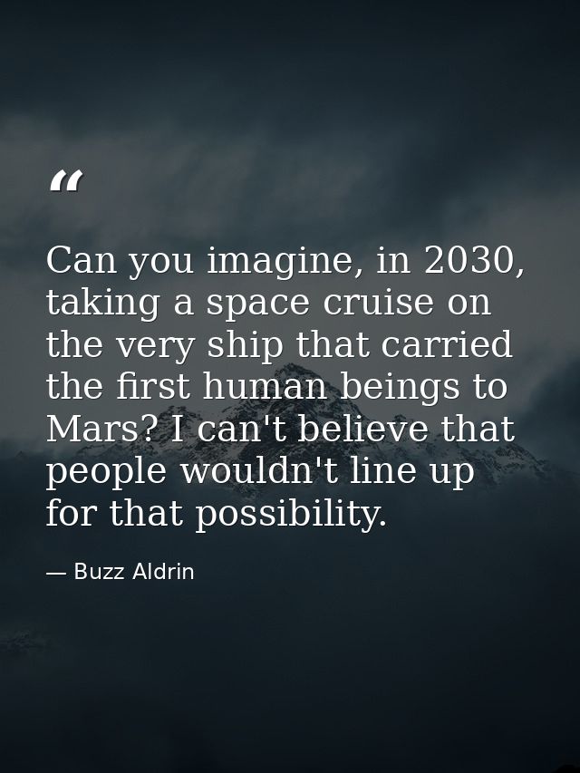 Can you imagine, in 2030, taking a space cruise on the very ship that carried the first human beings to Mars? I can't be — Buzz Aldrin