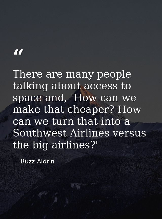 There are many people talking about access to space and, 'How can we make that cheaper? How can we turn that into a Sout — Buzz Aldrin