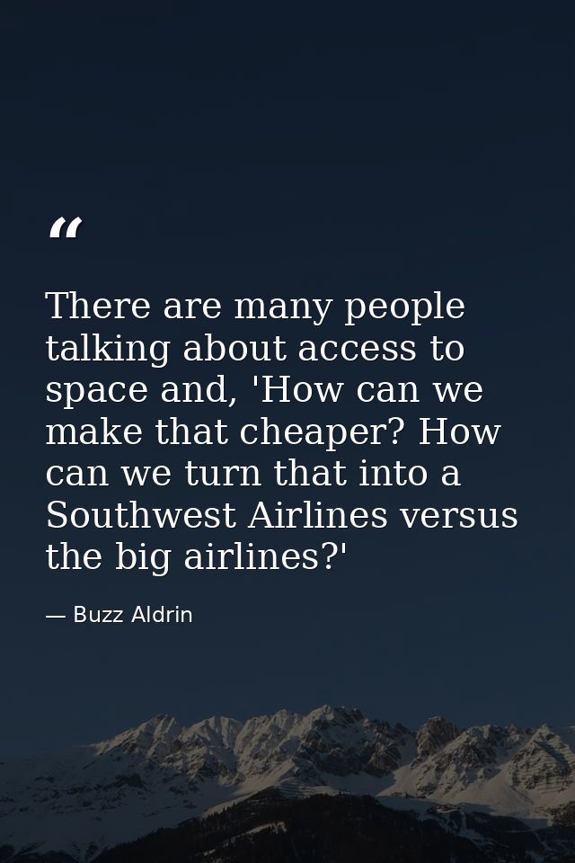There are many people talking about access to space and, 'How can we make that cheaper? How can we turn that into a Sout — Buzz Aldrin