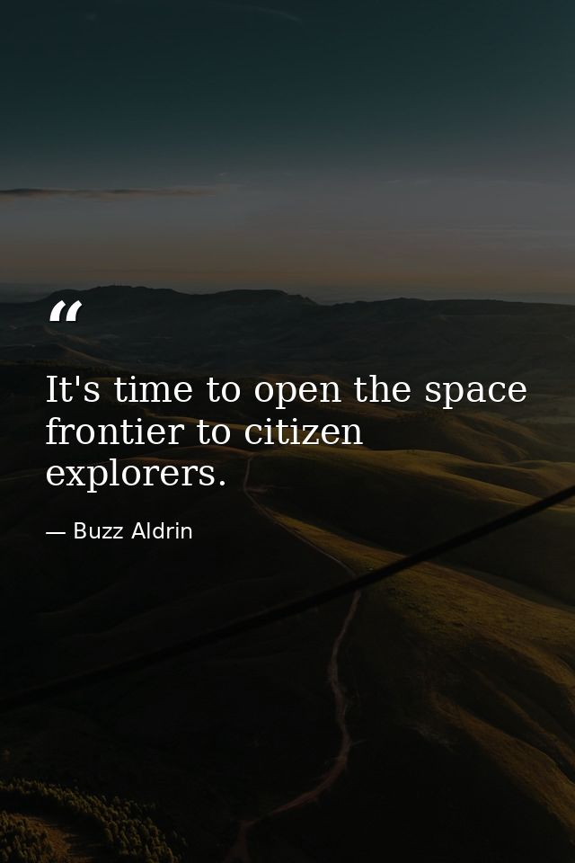 It's time to open the space frontier to citizen explorers. — Buzz Aldrin