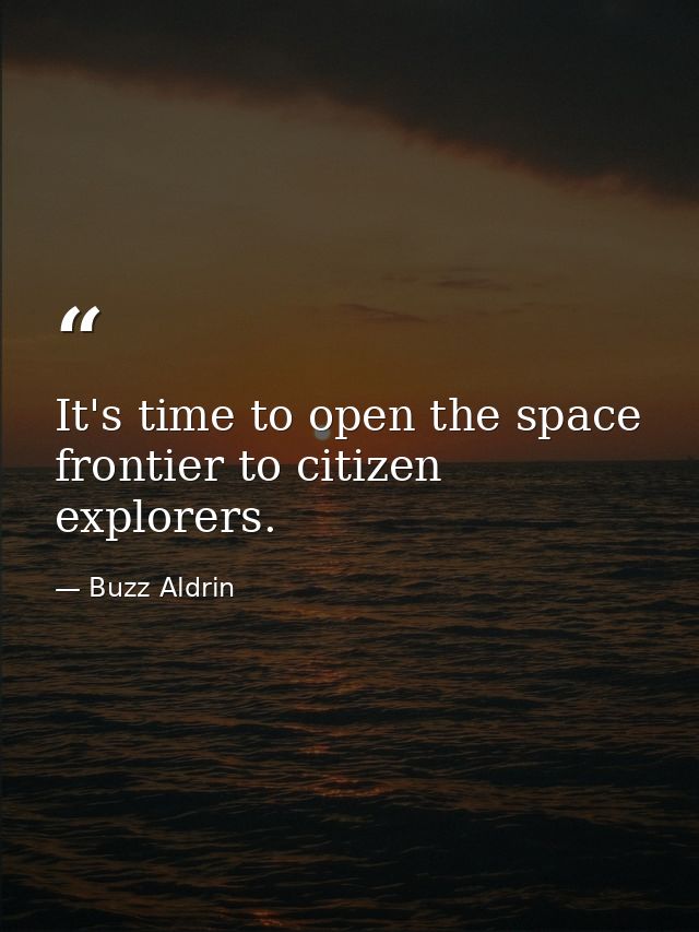 It's time to open the space frontier to citizen explorers. — Buzz Aldrin