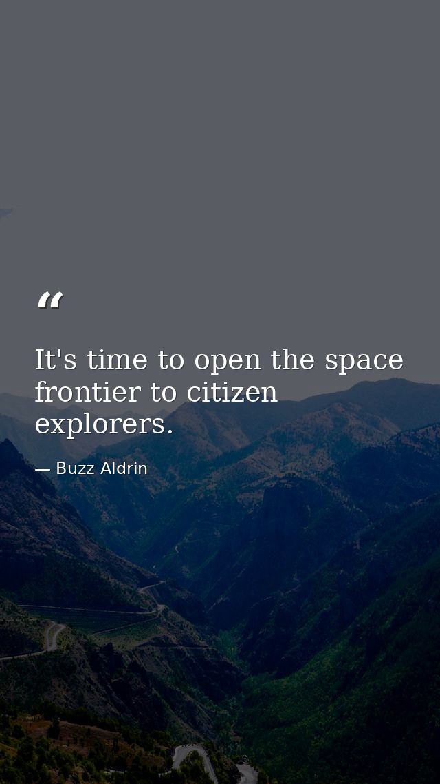 It's time to open the space frontier to citizen explorers. — Buzz Aldrin