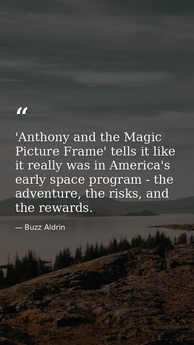 'Anthony and the Magic Picture Frame' tells it like it really was in America's early space program - the adventure, the  — Buzz Aldrin