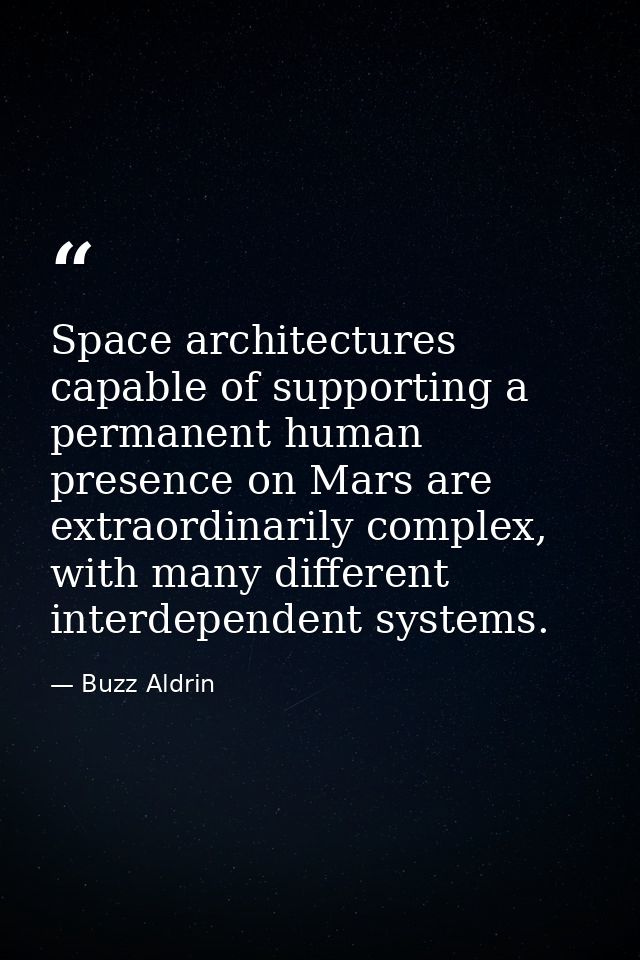 Space architectures capable of supporting a permanent human presence on Mars are extraordinarily complex, with many diff — Buzz Aldrin