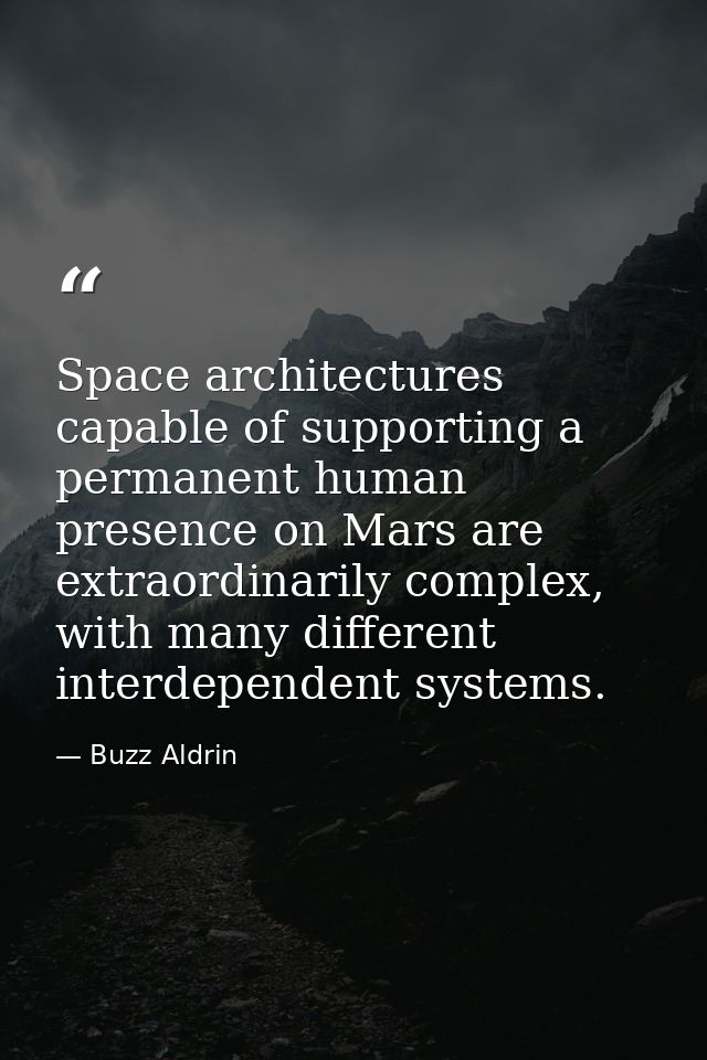 Space architectures capable of supporting a permanent human presence on Mars are extraordinarily complex, with many diff — Buzz Aldrin