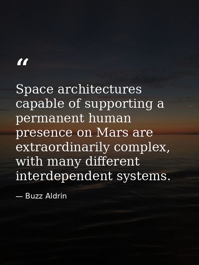 Space architectures capable of supporting a permanent human presence on Mars are extraordinarily complex, with many diff — Buzz Aldrin